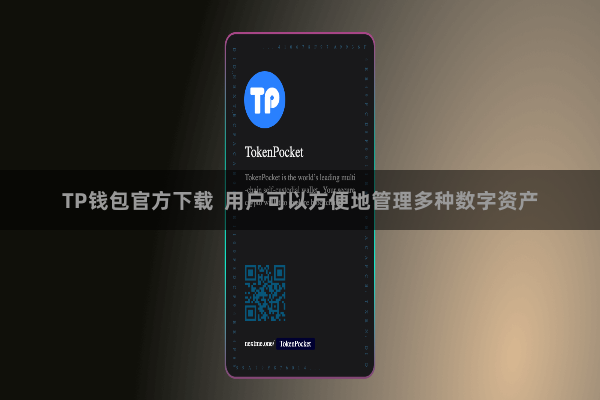 TP钱包官方下载  用户可以方便地管理多种数字资产